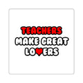 Teachers Make Great Lovers - Square Stickers