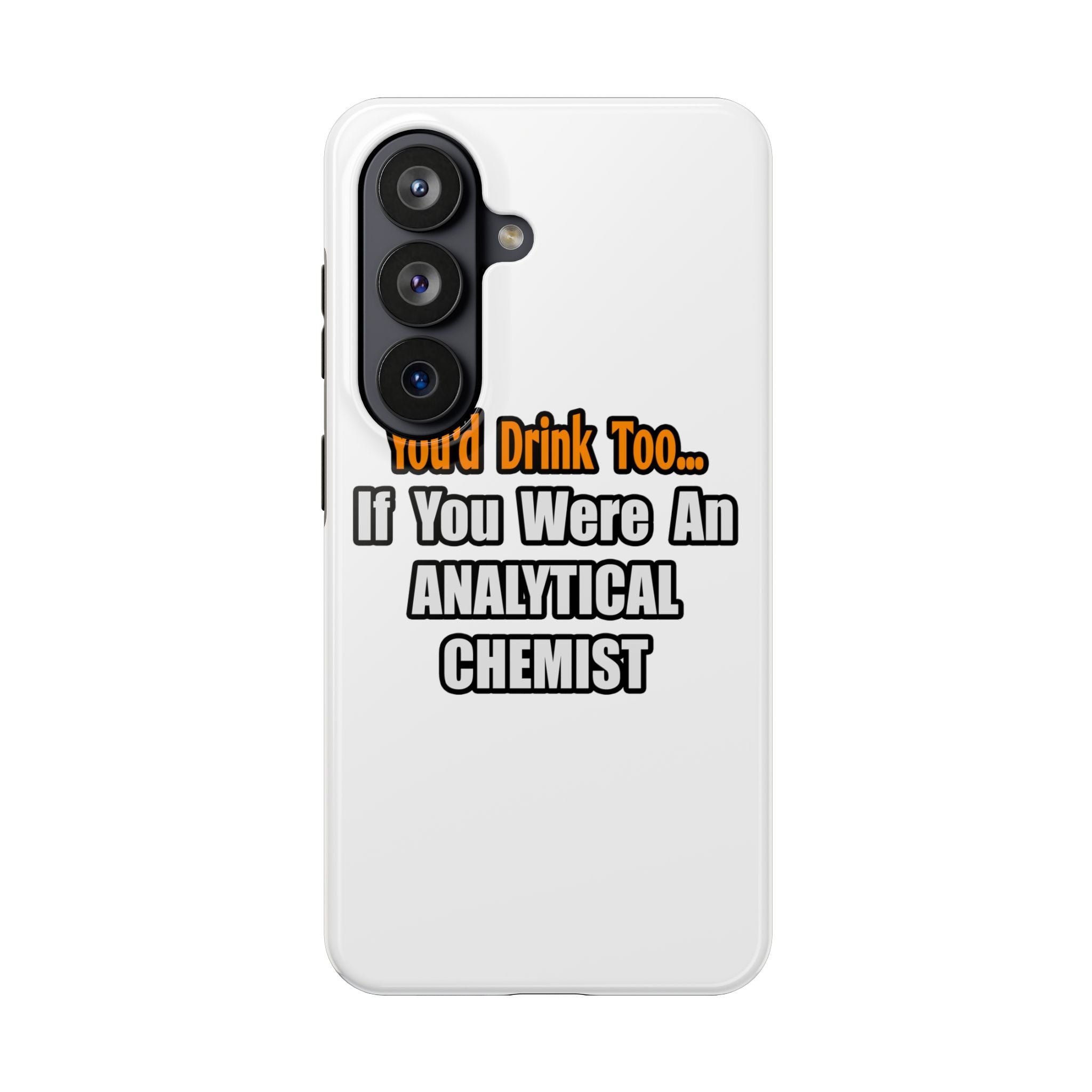 You'd Drink Too...Analytical Chemist - Tough Phone Cases