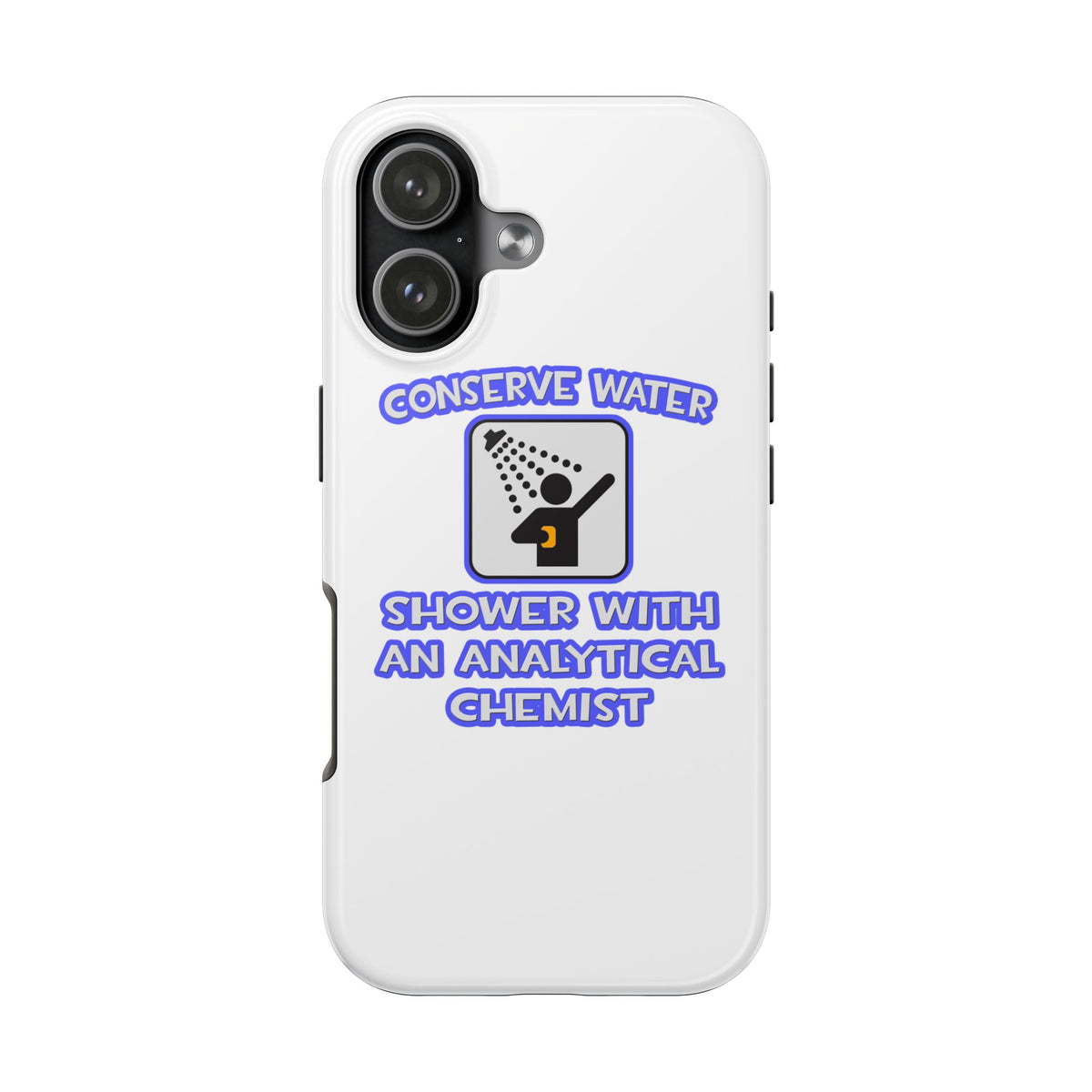 Conserve Water .. Shower With Analytical Chemist - Tough Phone Cases