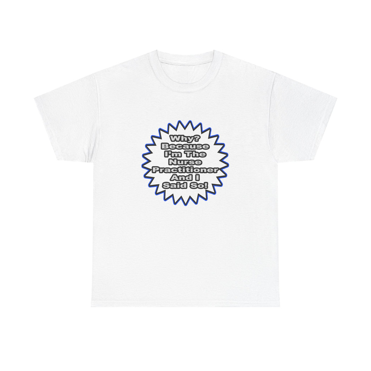 Nurse Practitioner...Because I Said So - Unisex Heavy Cotton Tee