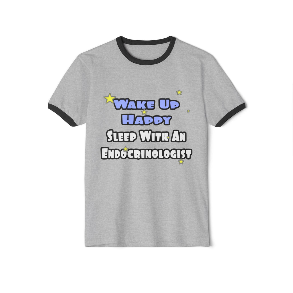 Wake Up Happy...Sleep With an Endocrinologist - Unisex Cotton Ringer T-Shirt