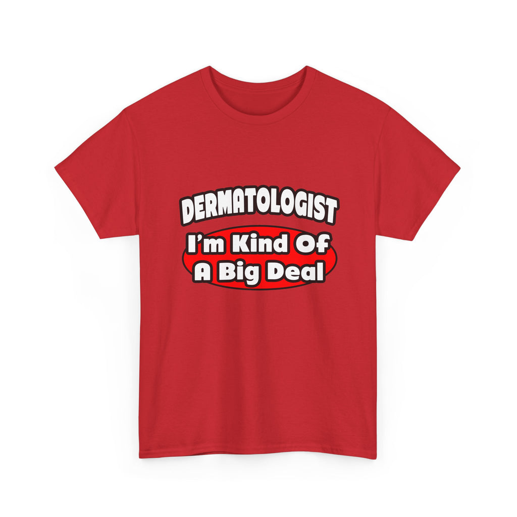 Dermatologist...Big Deal - Unisex Heavy Cotton Tee