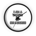 I Am A Farmer ... Not A Magician - Wall Clock