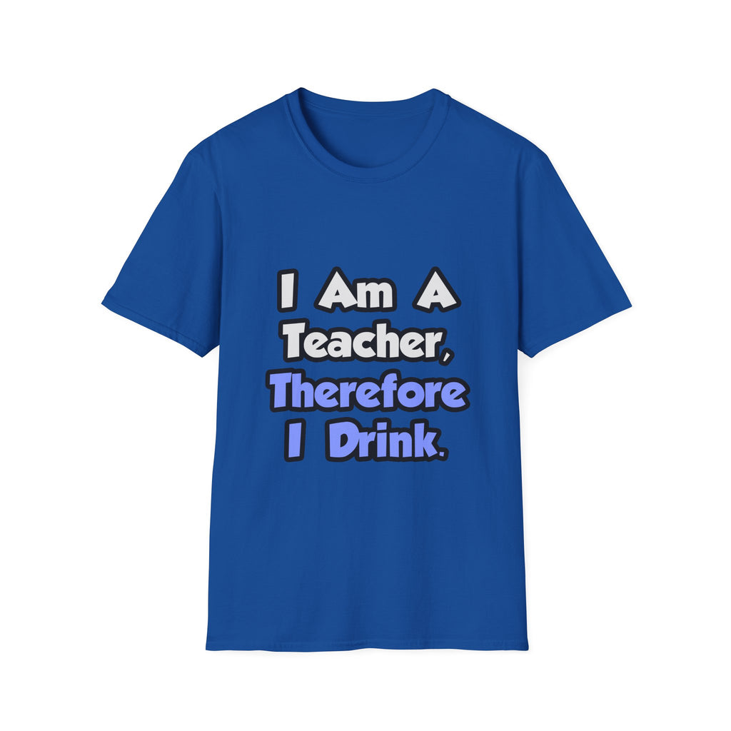 I Am A Teacher, Therefore I Drink - Unisex Softstyle T-Shirt