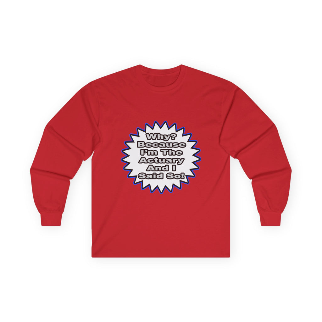 Actuary...Because I Said So - Unisex Ultra Cotton Long Sleeve Tee