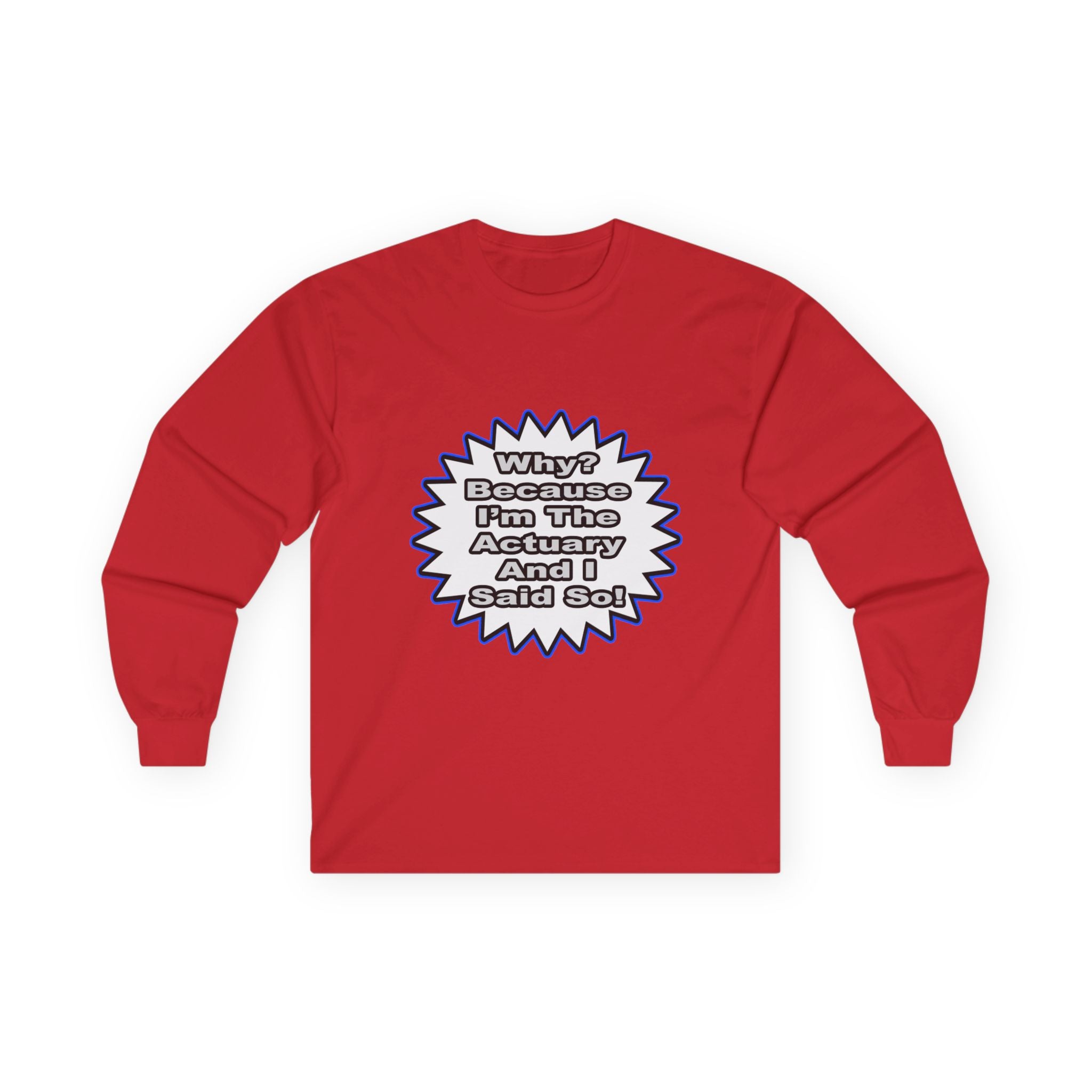 Actuary...Because I Said So - Unisex Ultra Cotton Long Sleeve Tee