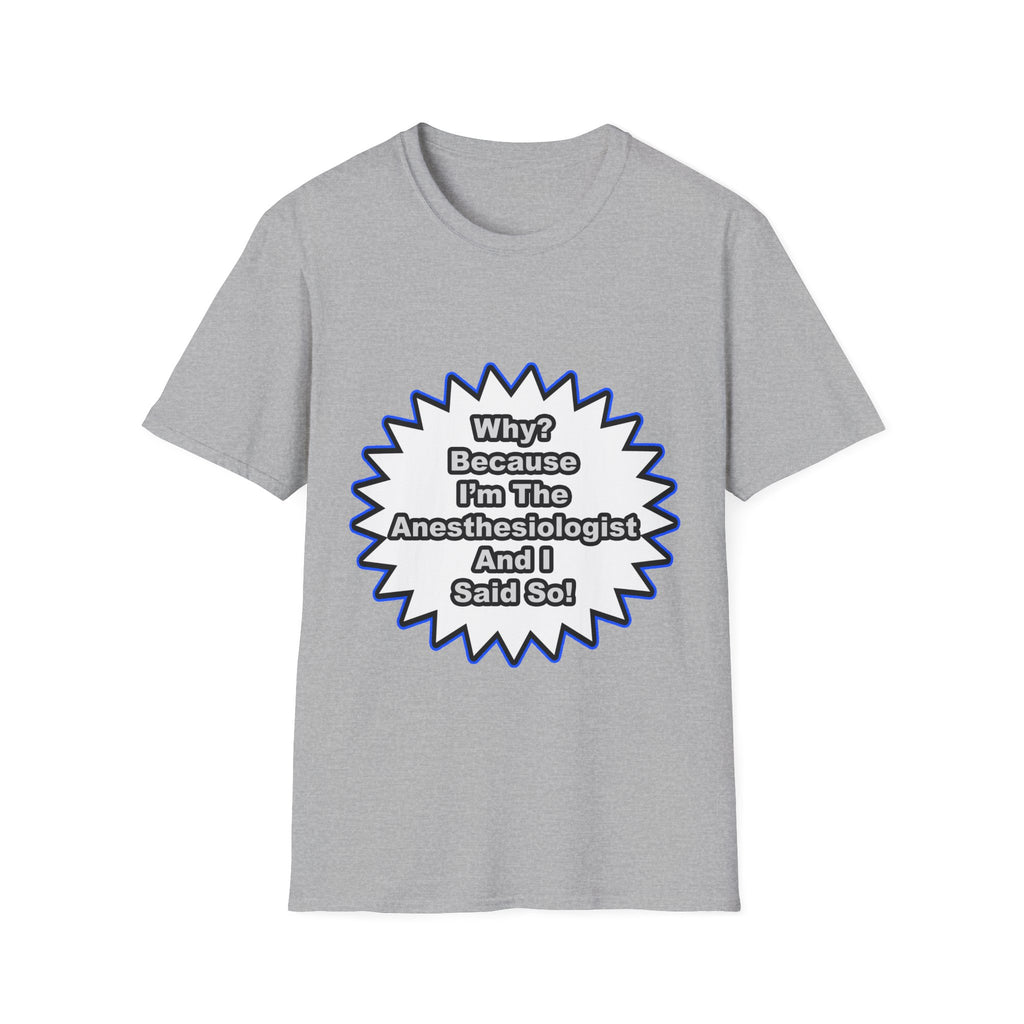 Anesthesiologist...Because I Said So - Unisex Softstyle T-Shirt