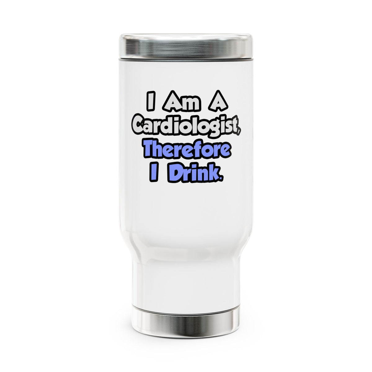 I Am A Cardiologist, Therefore I Drink - Stainless Steel Travel Mug with Handle, 14oz