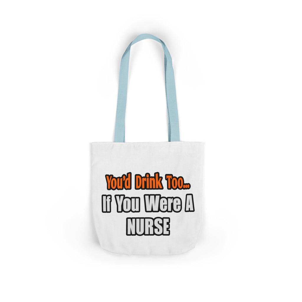 You'd Drink Too...Nurse - Canvas Tote Bag, 5-Color Straps