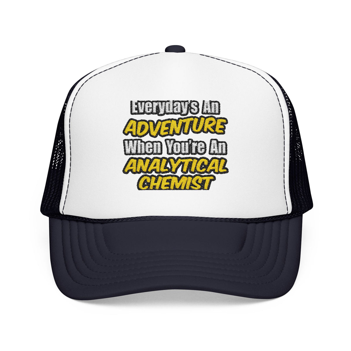 Everyday's An Adventure...Analytical Chemist - Foam Trucker Hat