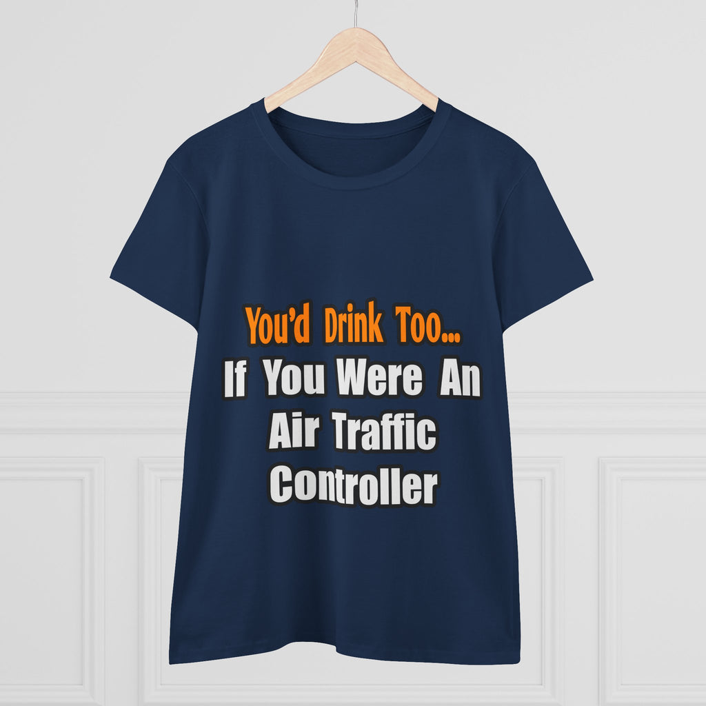 You'd Drink Too...Air Traffic Controller - Women's Midweight Cotton Tee