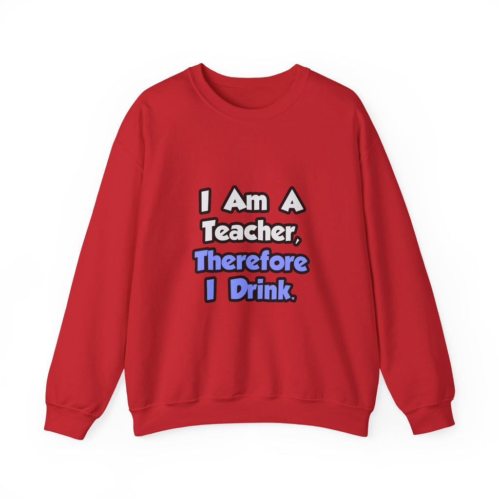 I Am A Teacher, Therefore I Drink - Unisex Heavy Blend™ Crewneck Sweatshirt
