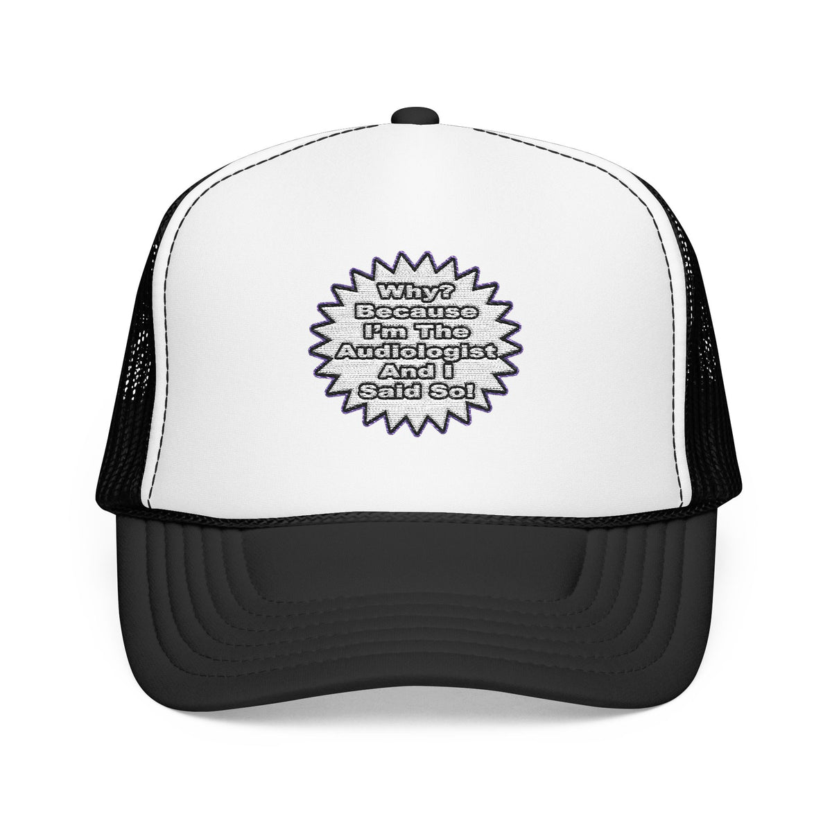 Audiologist...Because I Said So - Foam Trucker Hat