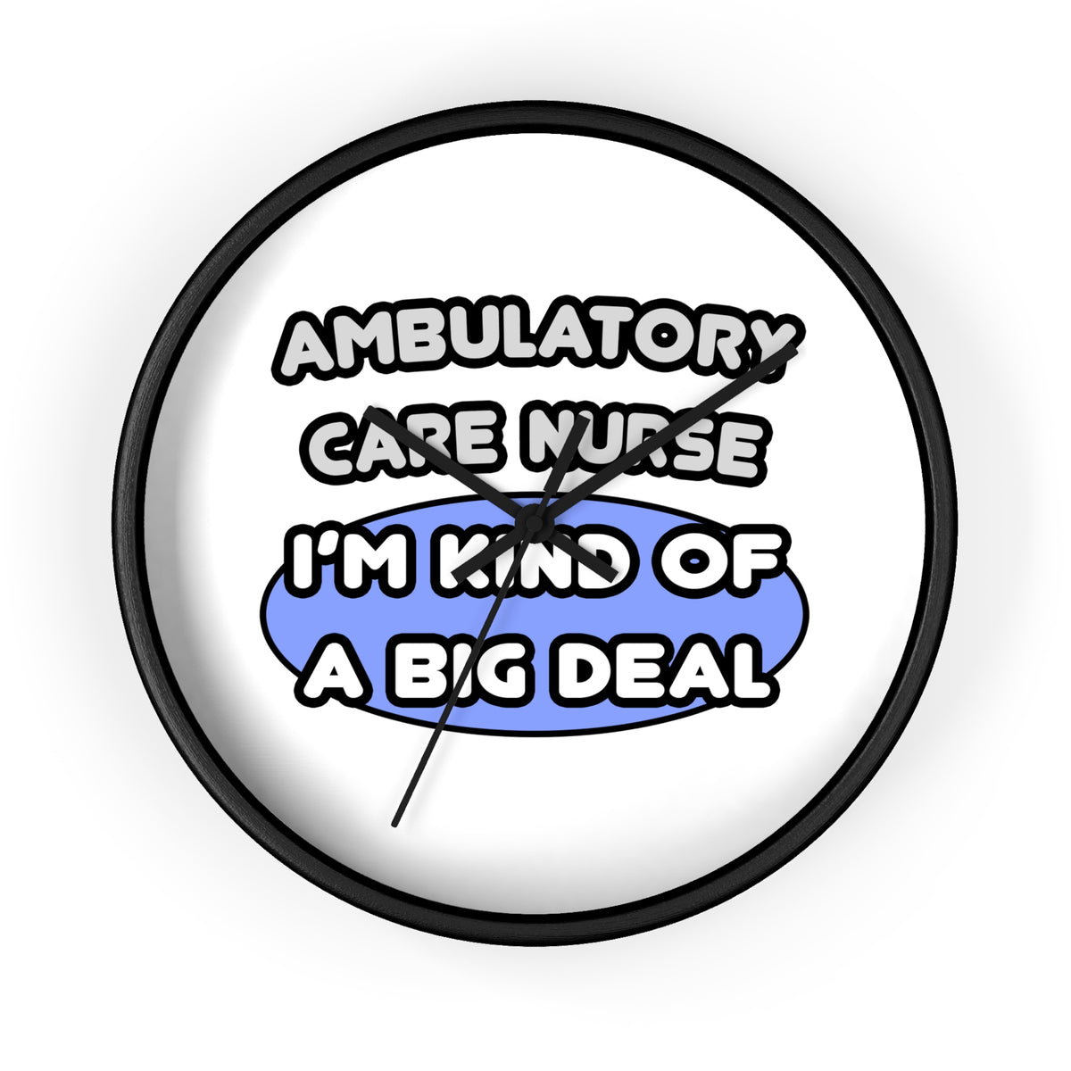 Ambulatory Care Nurse ... I'm Kind of a Big Deal - Wall Clock