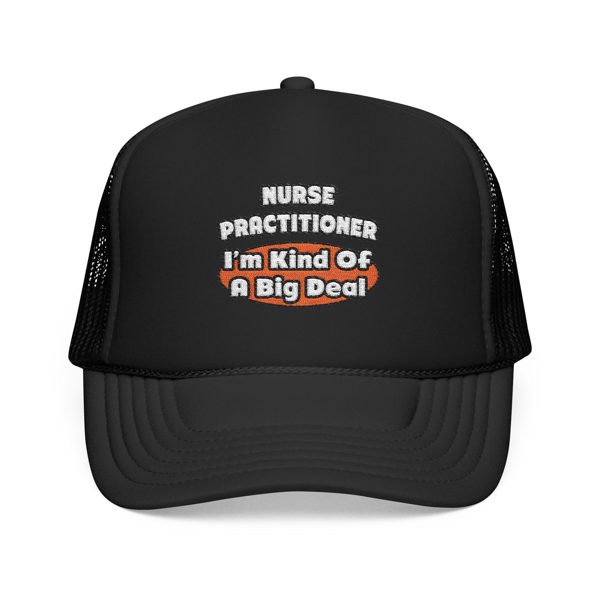 Nurse Practitioner...Big Deal - Foam Trucker Hat