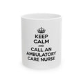Keep Calm and Call an Ambulatory Care Nurse - Ceramic Mug, (11oz, 15oz)
