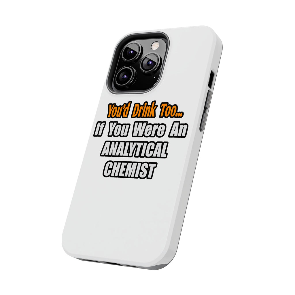 You'd Drink Too...Analytical Chemist - Tough Phone Cases