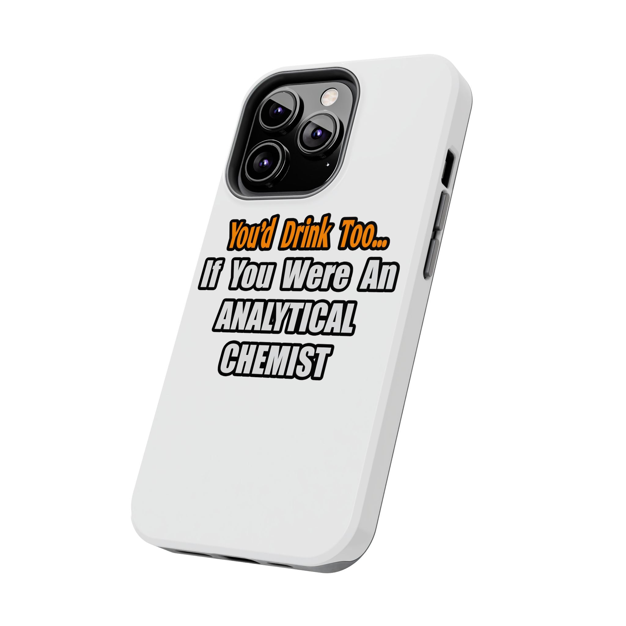 You'd Drink Too...Analytical Chemist - Tough Phone Cases