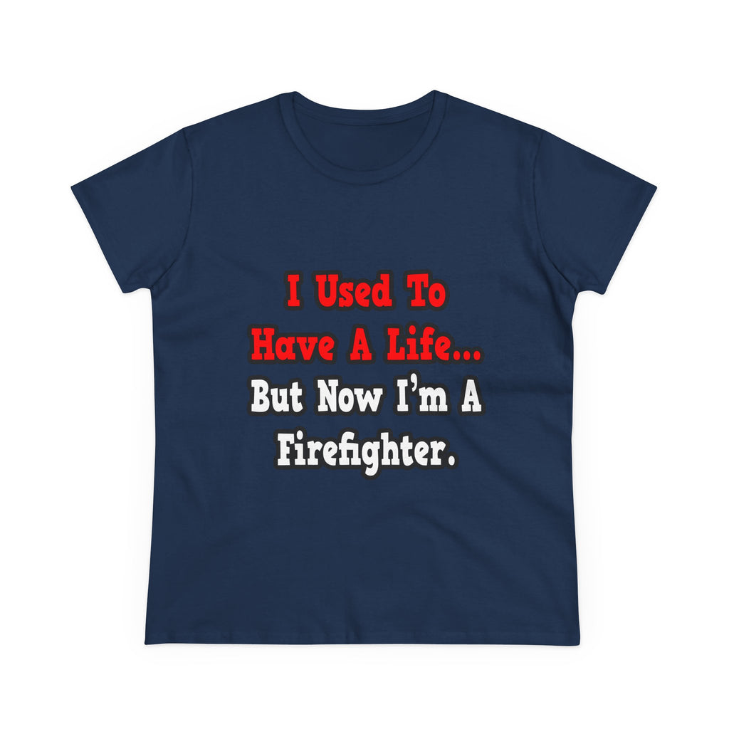 I Used to Have a Life...Firefighter - Women's Midweight Cotton Tee