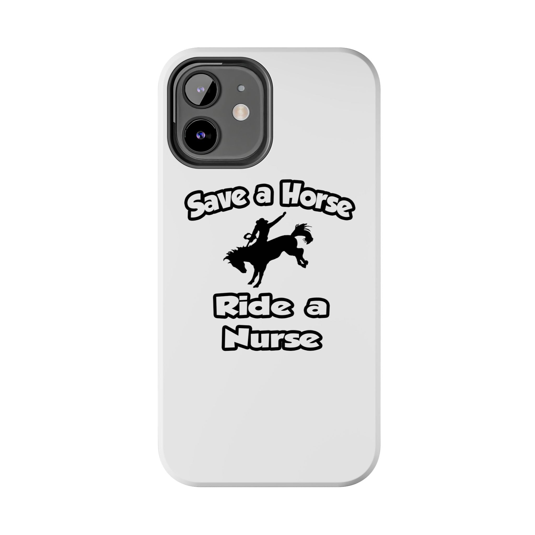 Save a Horse .. Ride a Nurse - Tough Phone Cases