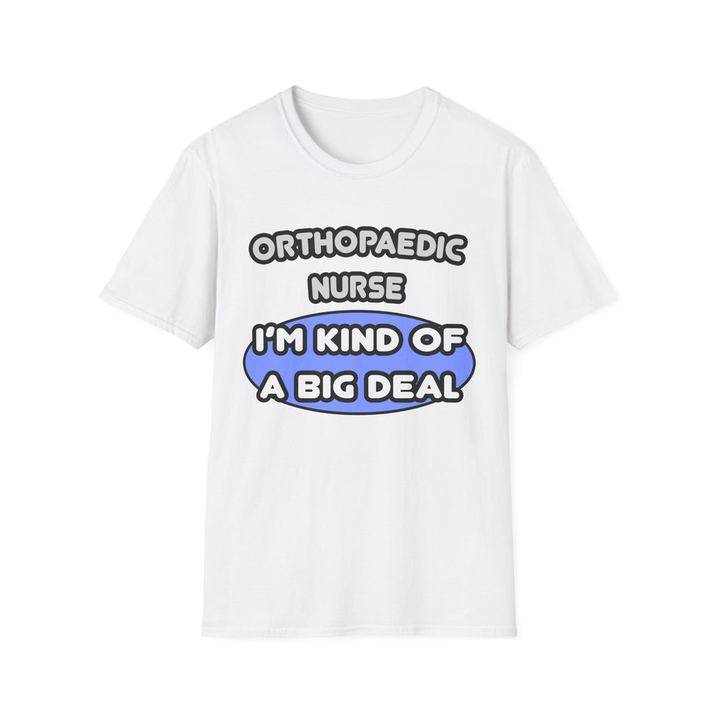 Orthopaedic Nurse ... I'm Kind of a Big Deal - Unisex Softstyle T-Shirt