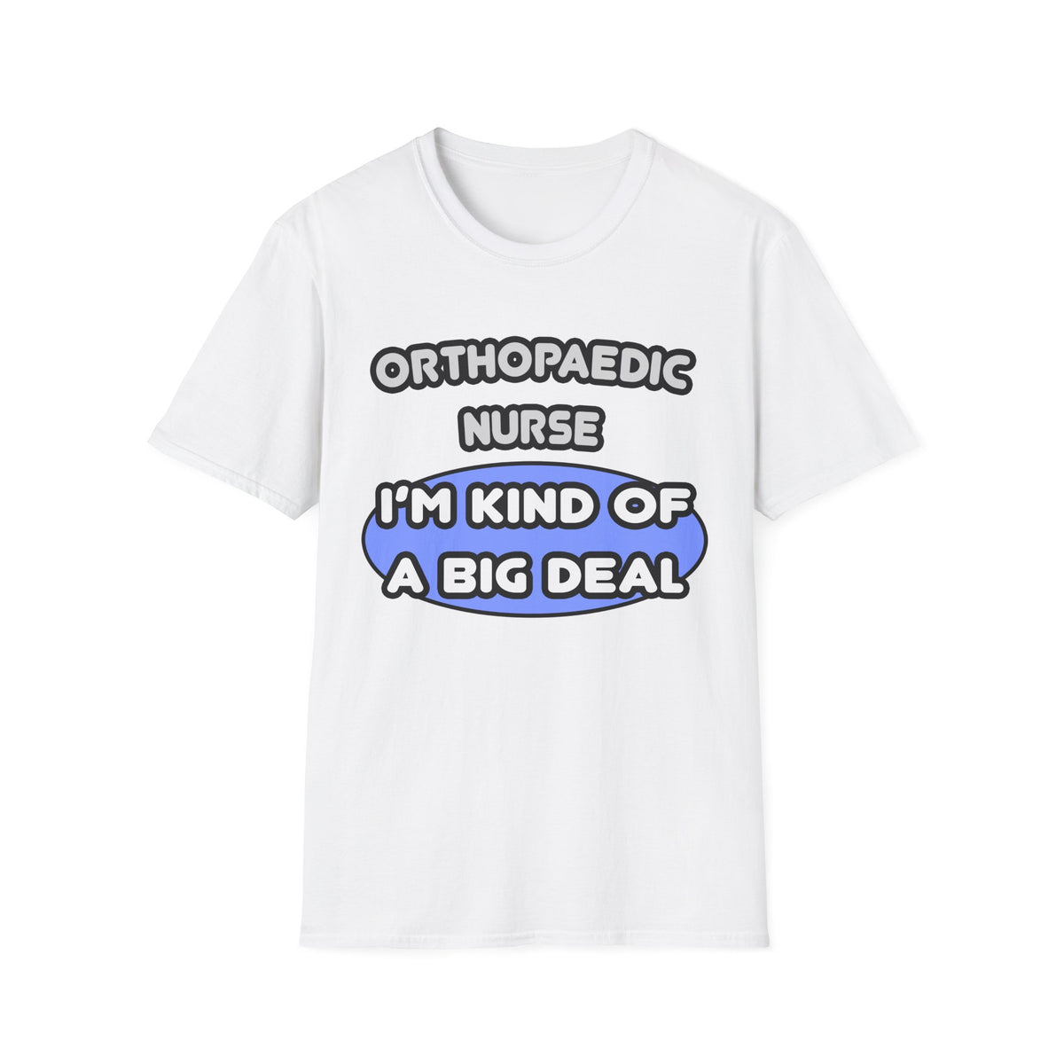 Orthopaedic Nurse ... I'm Kind of a Big Deal - Unisex Softstyle T-Shirt