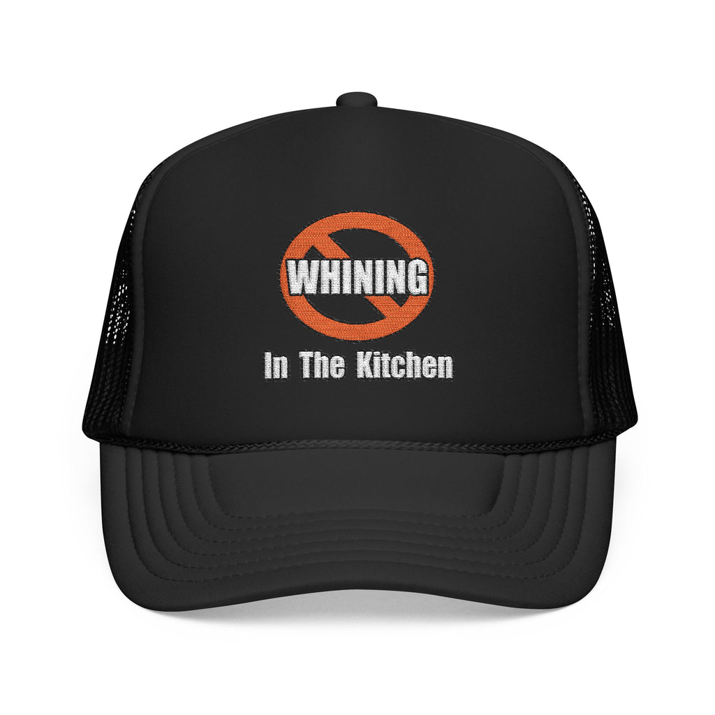 No Whining In The Kitchen - Foam Trucker Hat