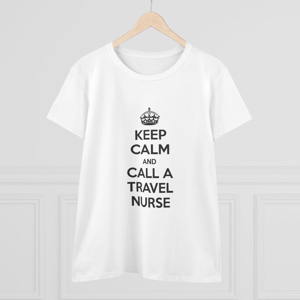 Keep Calm and Call a Travel Nurse - Women's Midweight Cotton Tee
