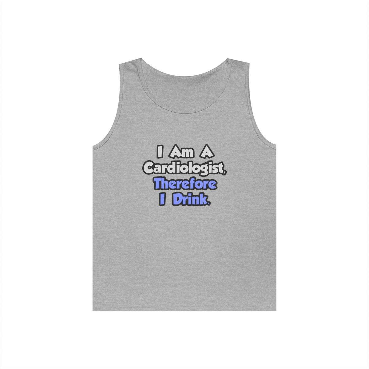 I Am A Cardiologist, Therefore I Drink - Unisex Heavy Cotton Tank Top