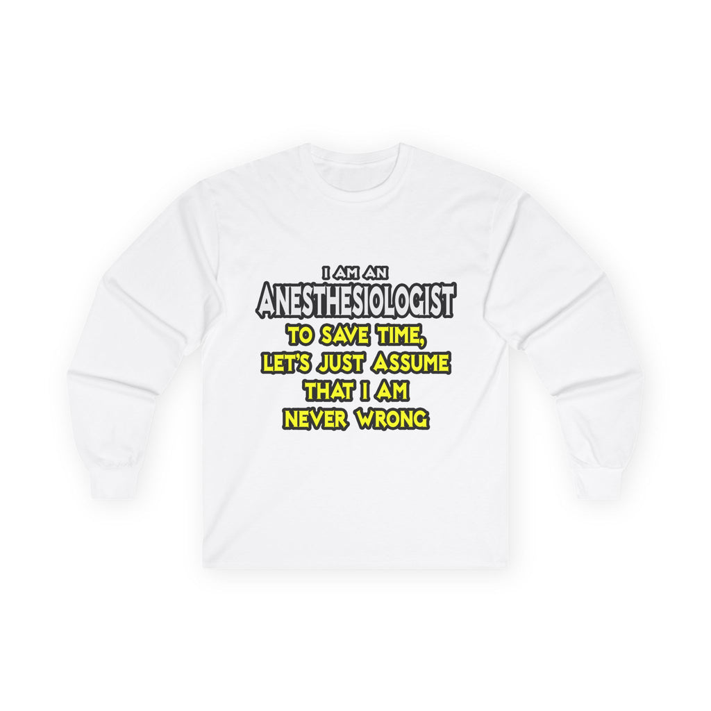 Anesthesiologist...Assume I Am Never Wrong - Unisex Ultra Cotton Long Sleeve Tee