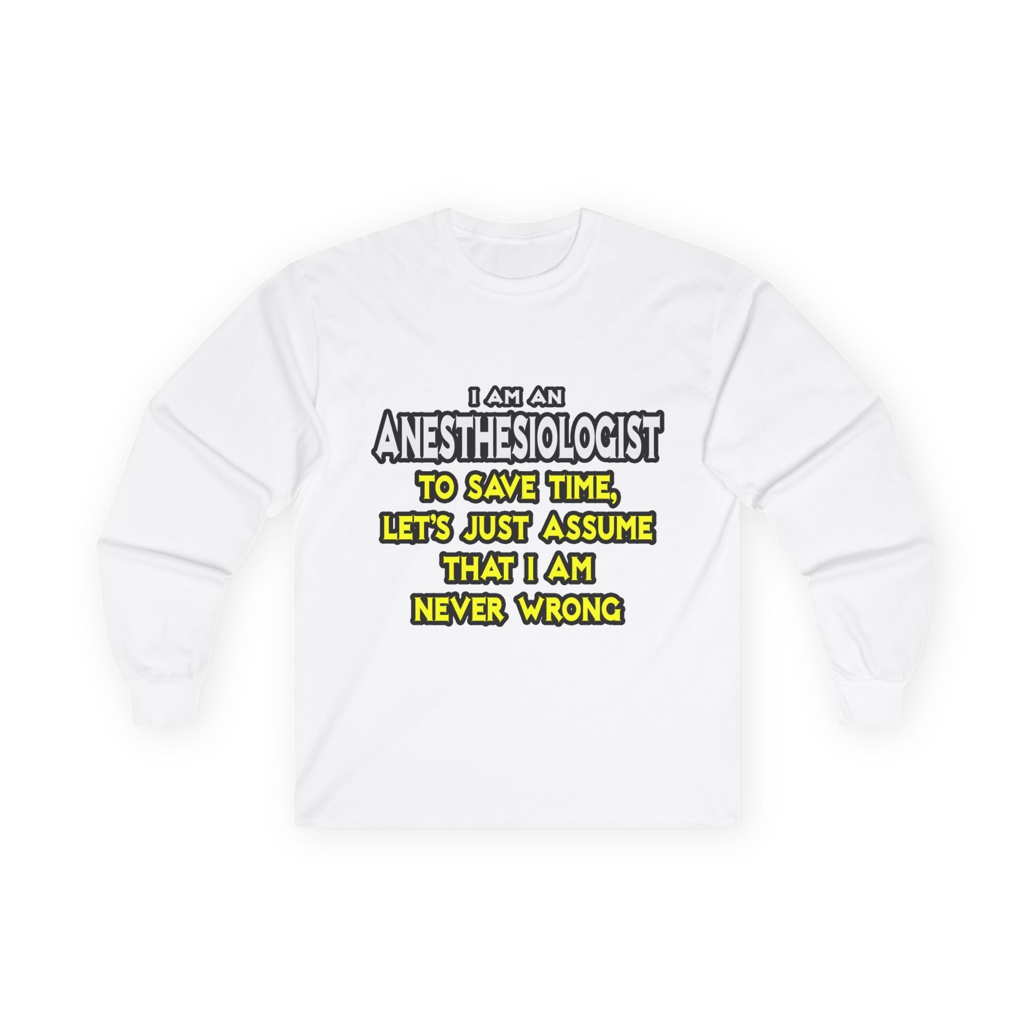 Anesthesiologist...Assume I Am Never Wrong - Unisex Ultra Cotton Long Sleeve Tee