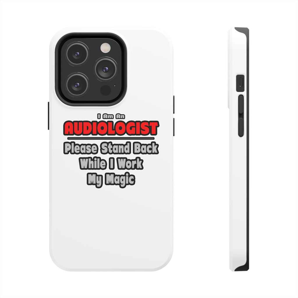 Audiologist ... Stand Back ... Work My Magic - Tough Phone Cases