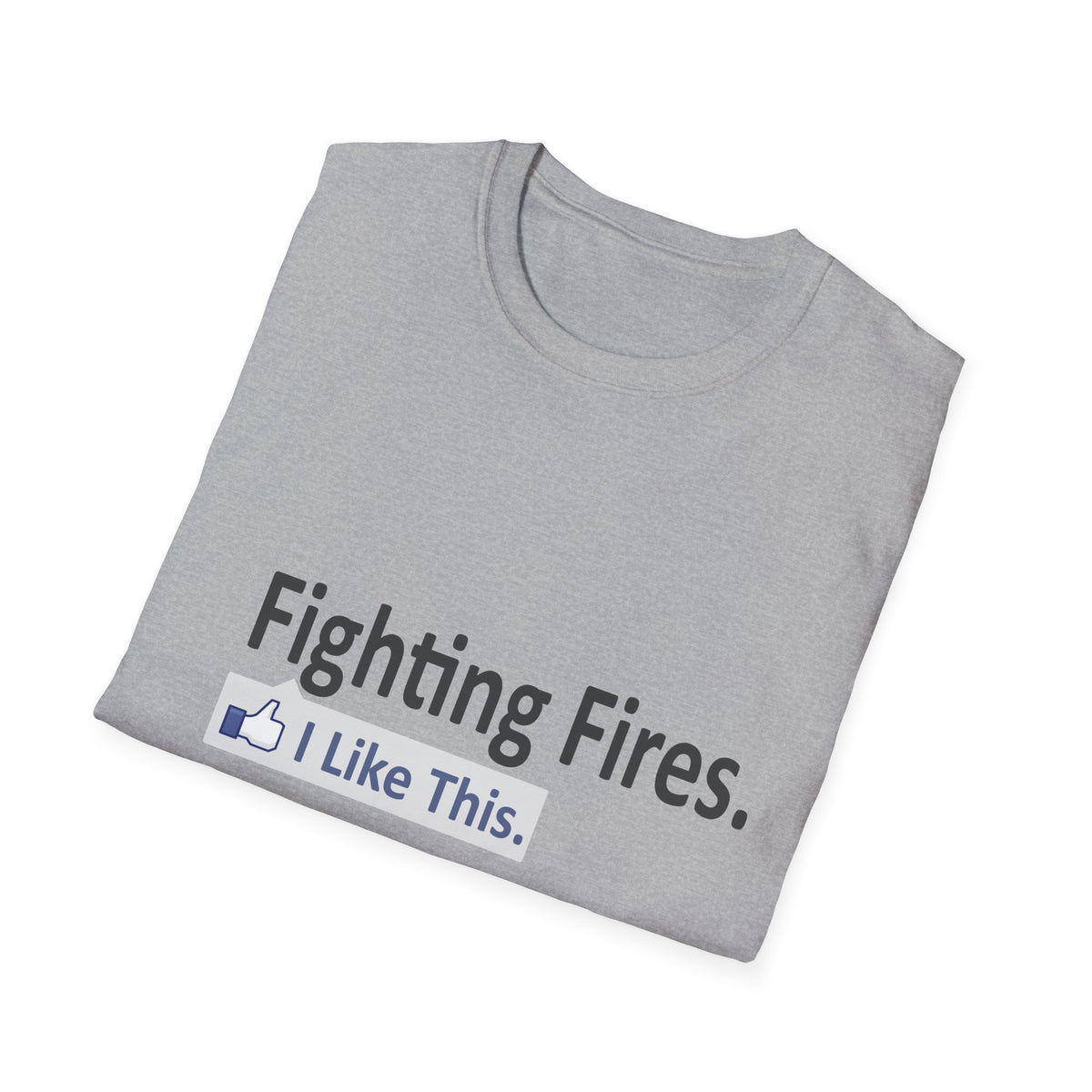 Fighting Fires...I Like This - Unisex Softstyle T-Shirt