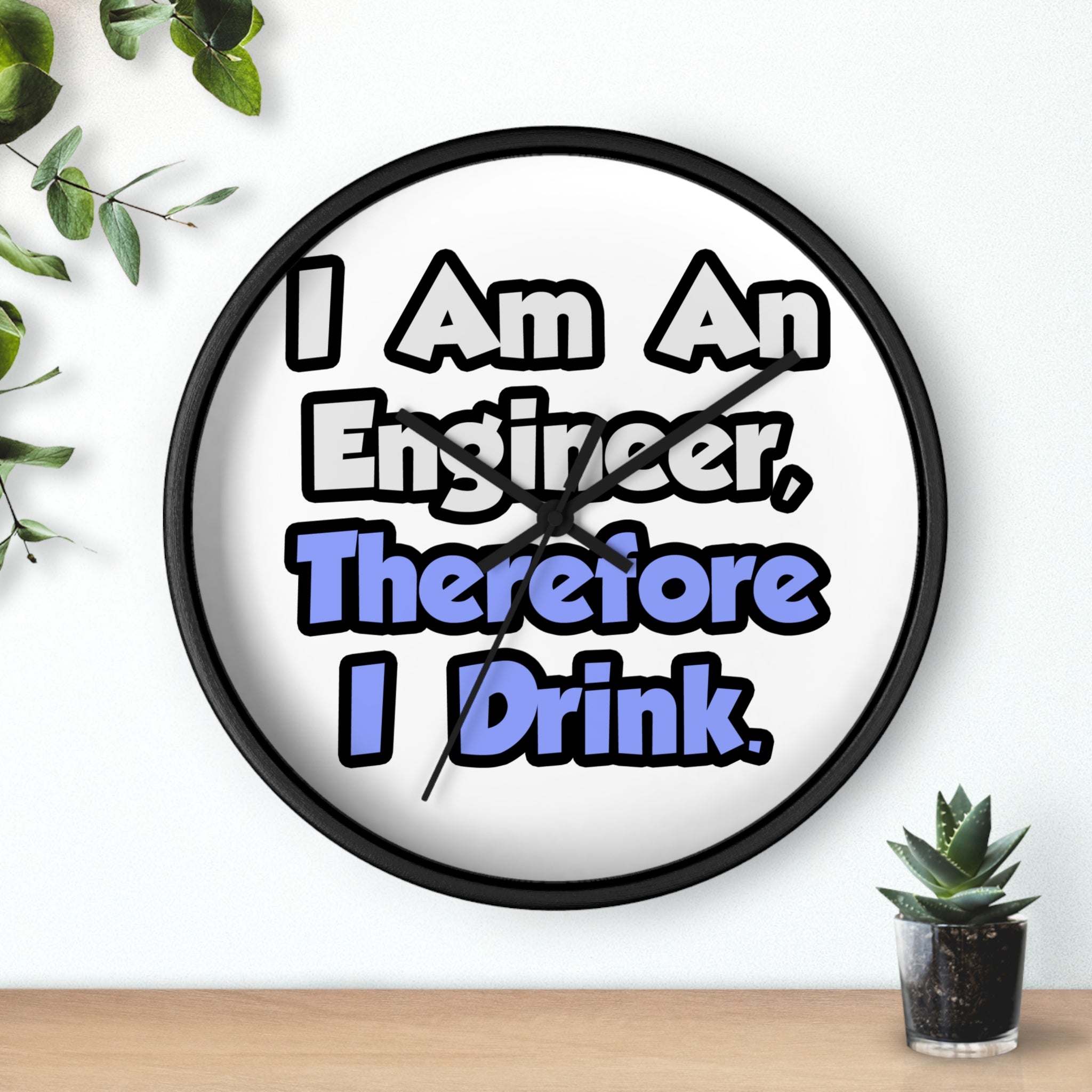 I Am An Engineer, Therefore I Drink - Wall Clock
