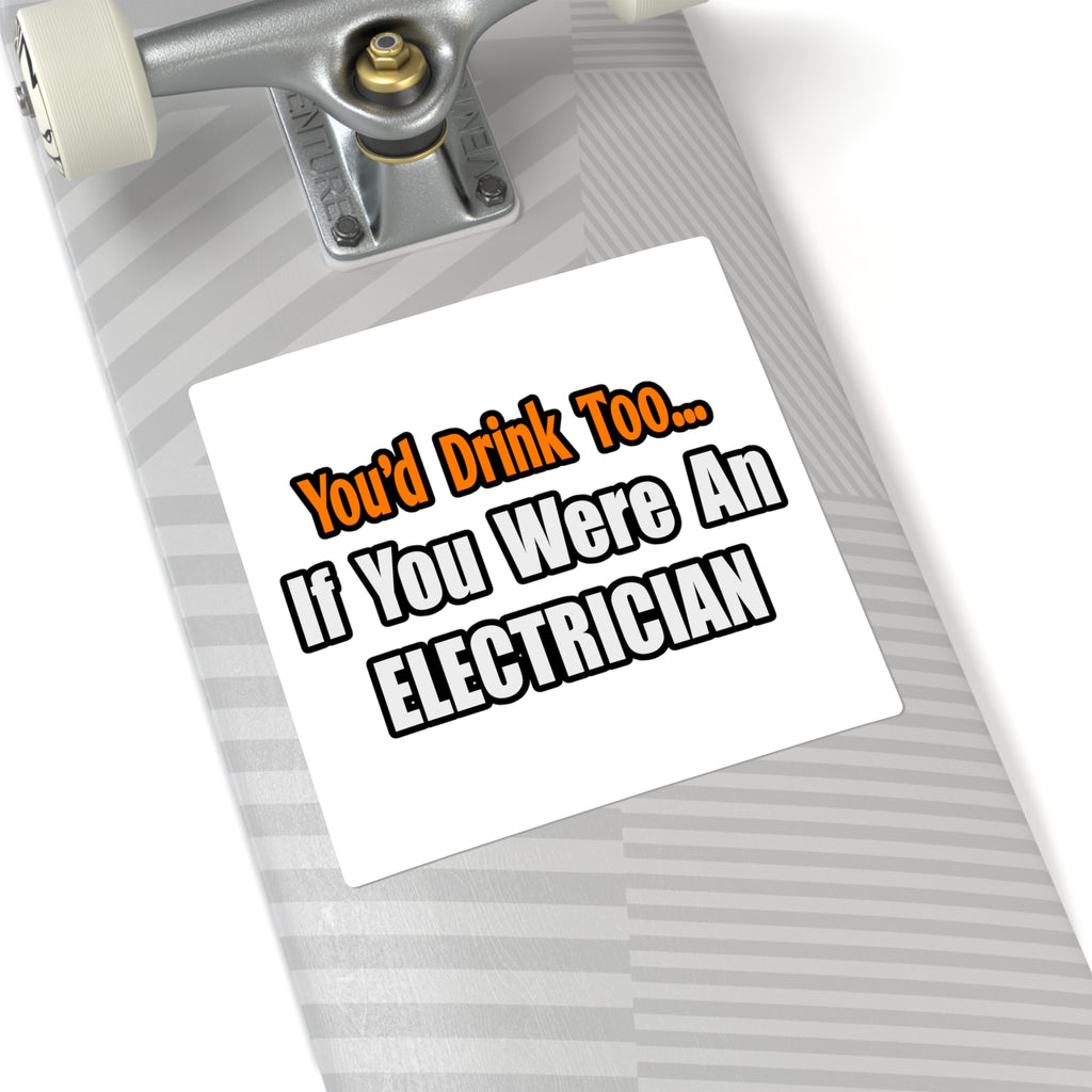 You'd Drink Too...Electrician - Square Stickers