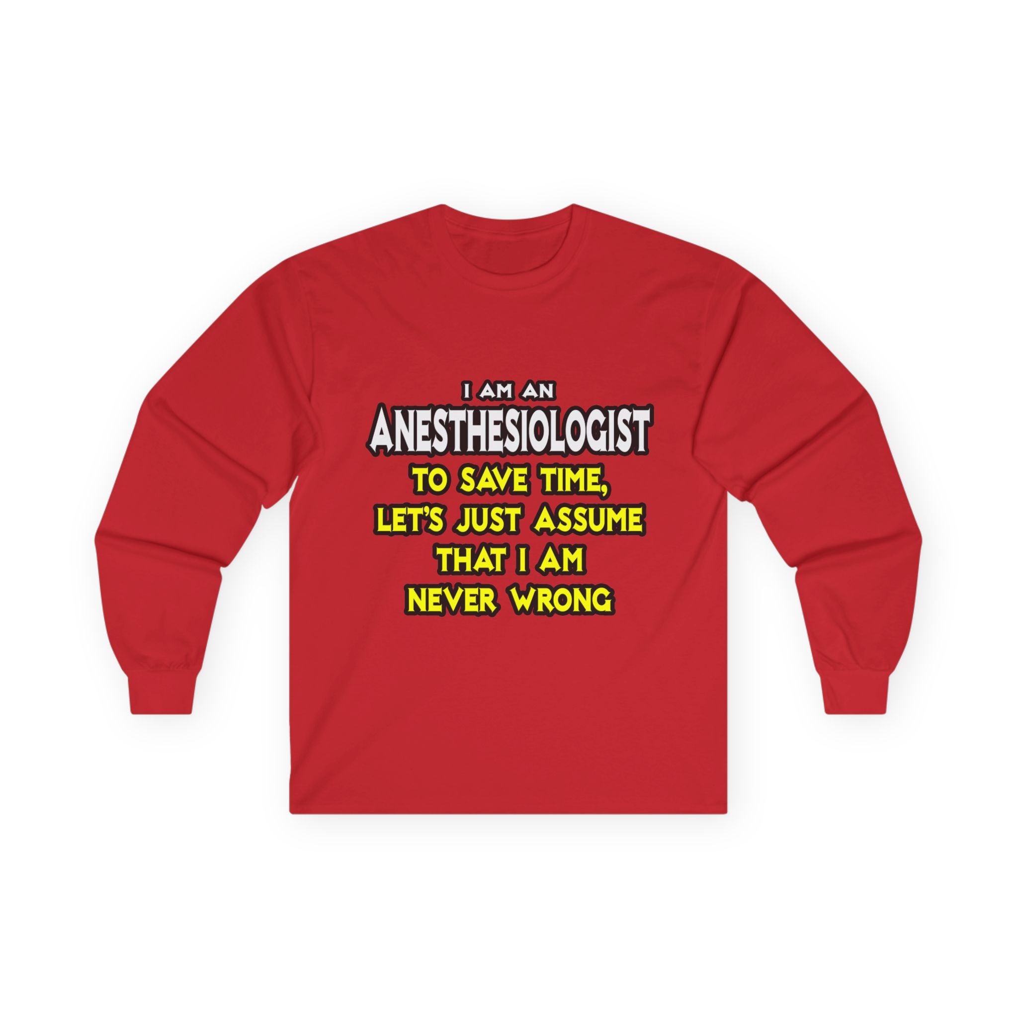 Anesthesiologist...Assume I Am Never Wrong - Unisex Ultra Cotton Long Sleeve Tee