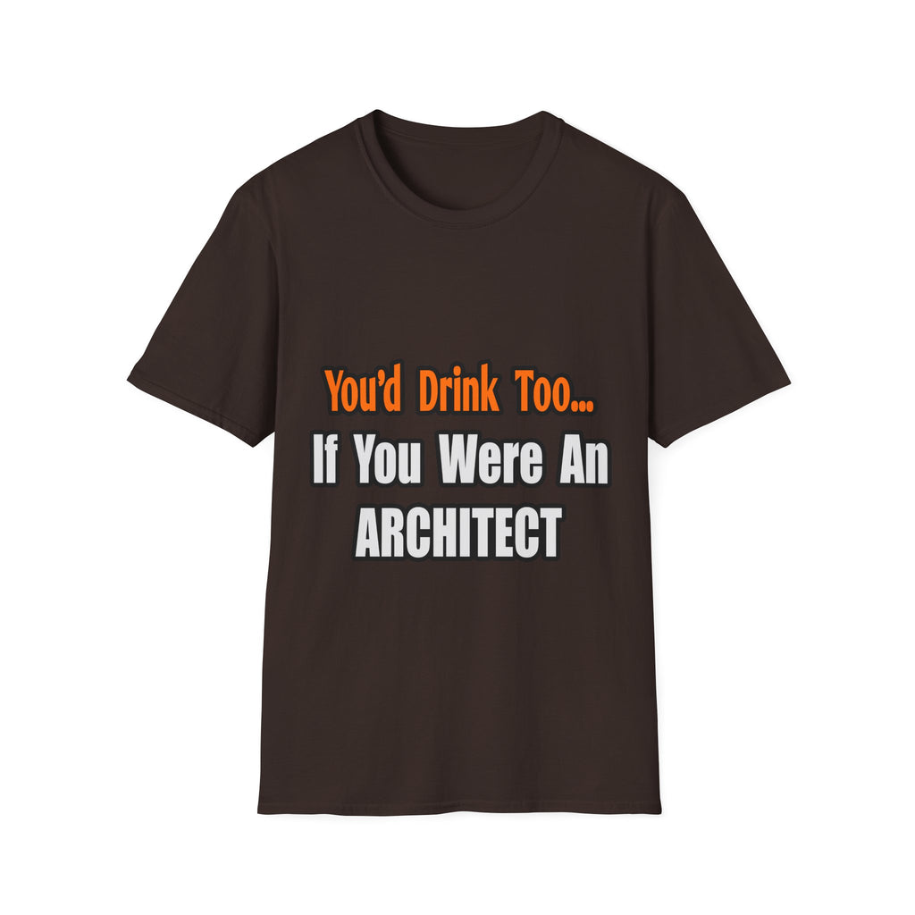 You'd Drink Too...Architect - Unisex Softstyle T-Shirt