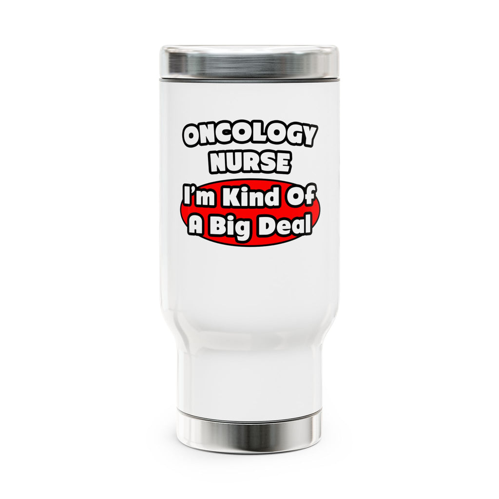 Oncology Nurse...Big Deal - Stainless Steel Travel Mug with Handle, 14oz