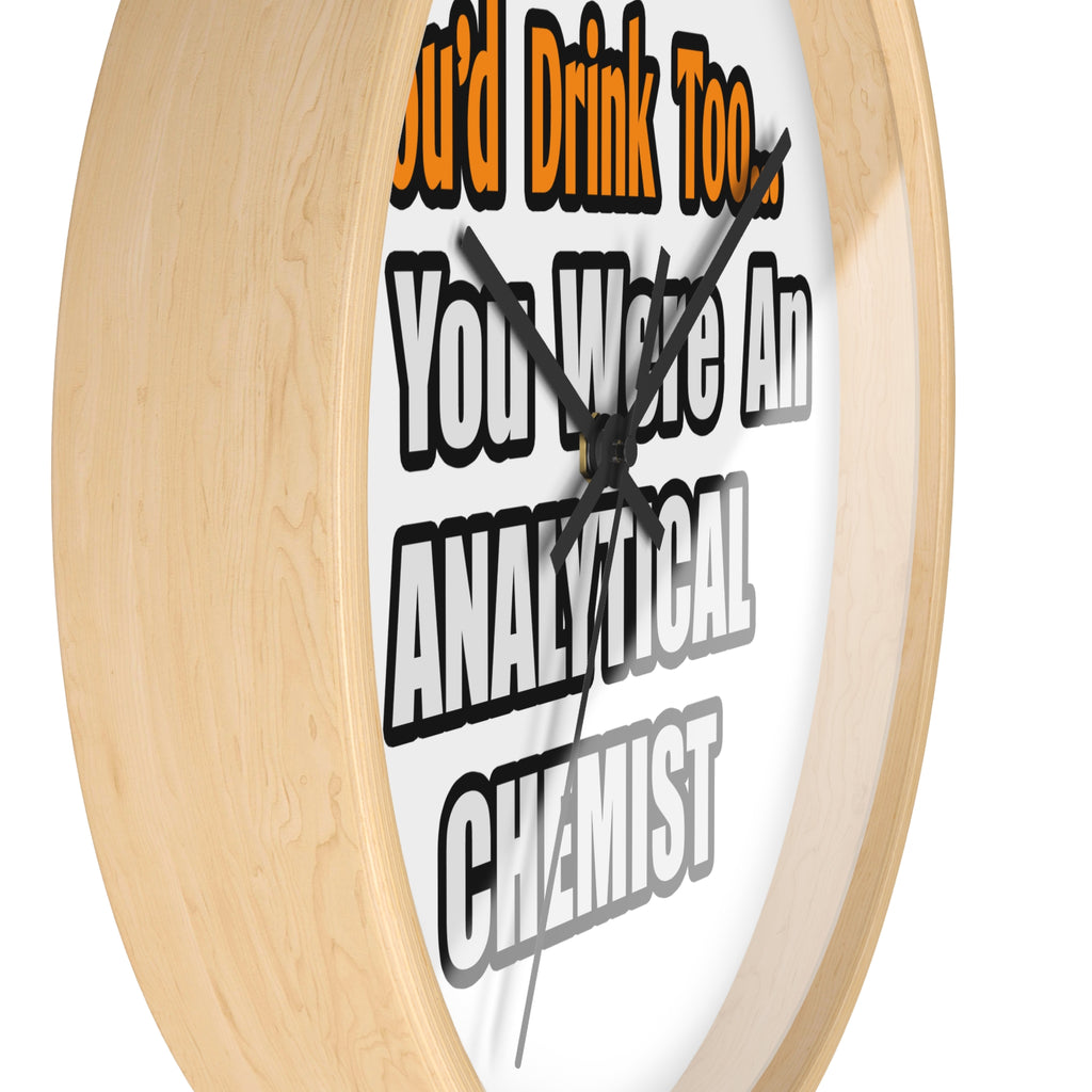 You'd Drink Too...Analytical Chemist - Wall Clock