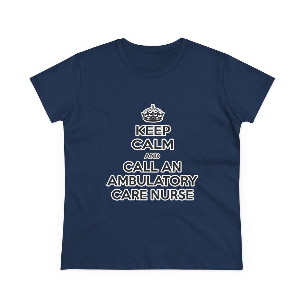 Keep Calm and Call an Ambulatory Care Nurse - Women's Midweight Cotton Tee