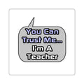 Trust Me .. I'm a Teacher - Square Stickers