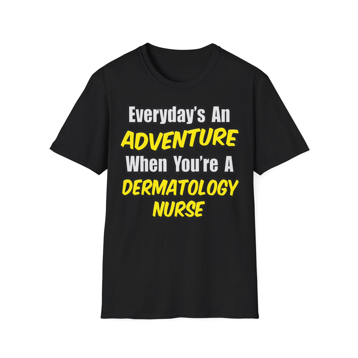 Everyday's An Adventure .. Dermatology Nurse - Unisex Softstyle T-Shirt