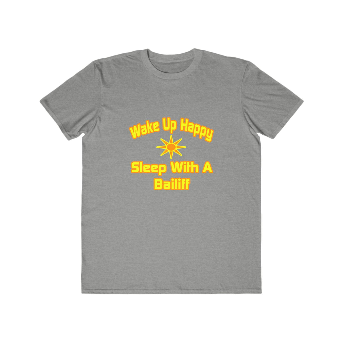 Wake Up Happy ... Sleep With a Bailiff - Men's Lightweight Fashion Tee