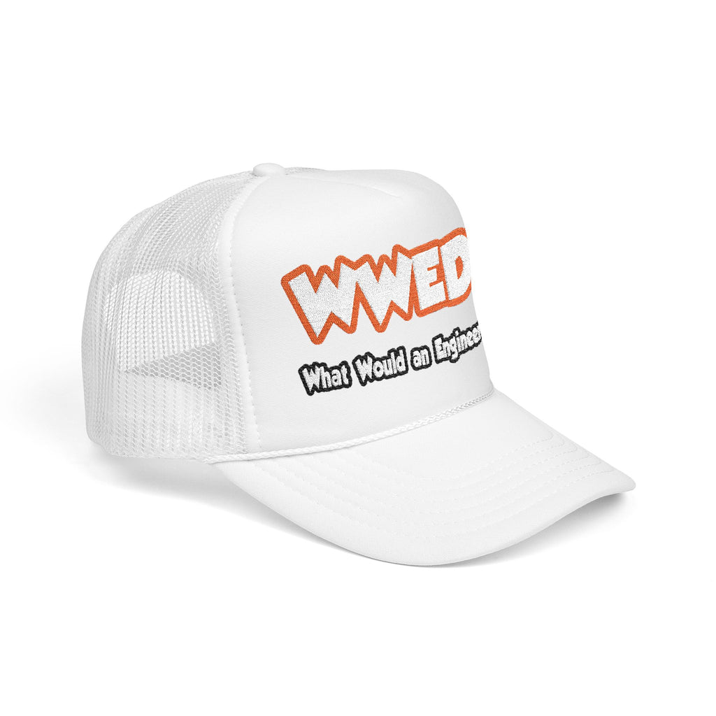 WWED...What Would an Engineer Do - Foam Trucker Hat