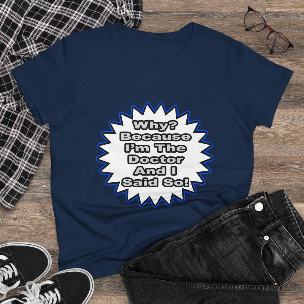 Doctor...Because I Said So - Women's Midweight Cotton Tee