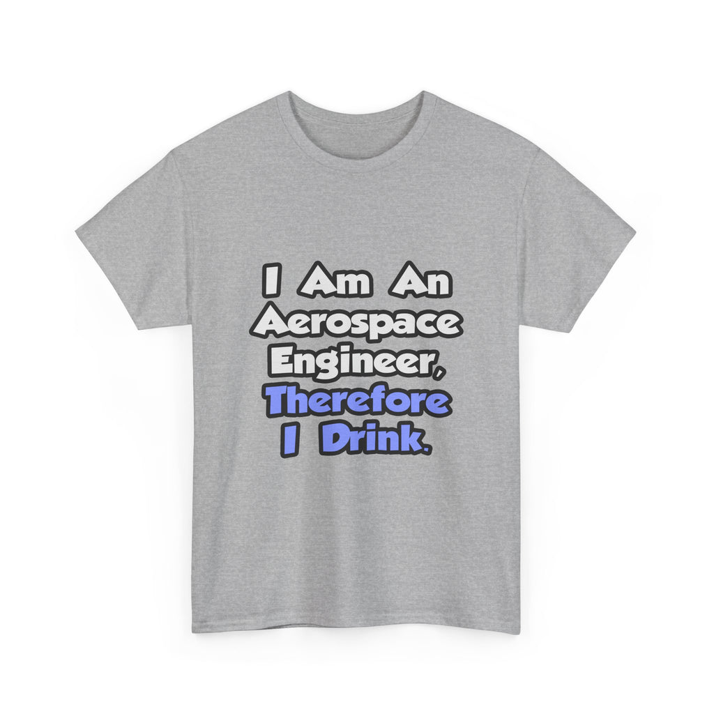 I Am An Aerospace Engineer, Therefore I Drink - Unisex Heavy Cotton Tee