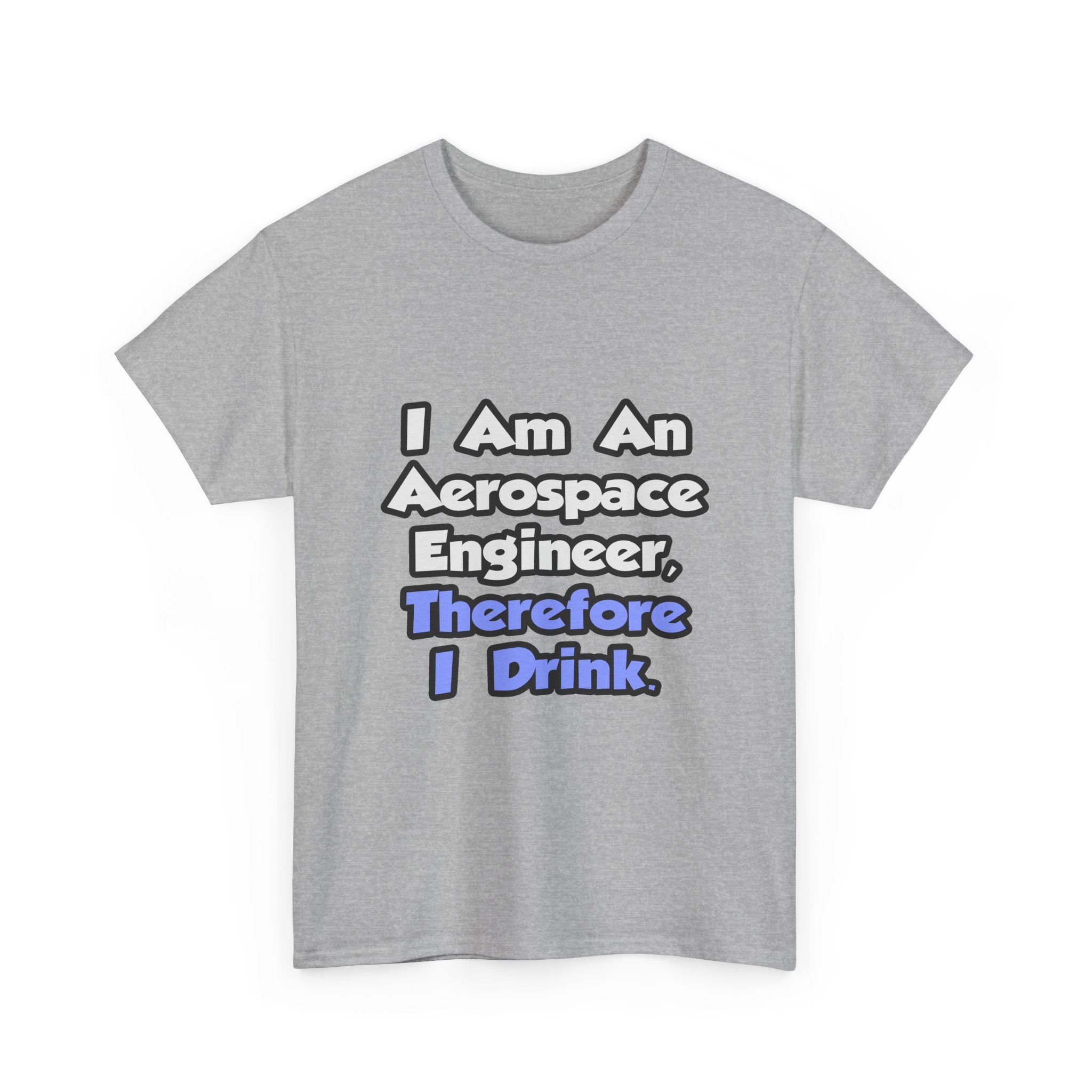 I Am An Aerospace Engineer, Therefore I Drink - Unisex Heavy Cotton Tee