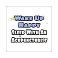 Wake Up Happy .. Sleep With an Acupuncturist - Square Stickers