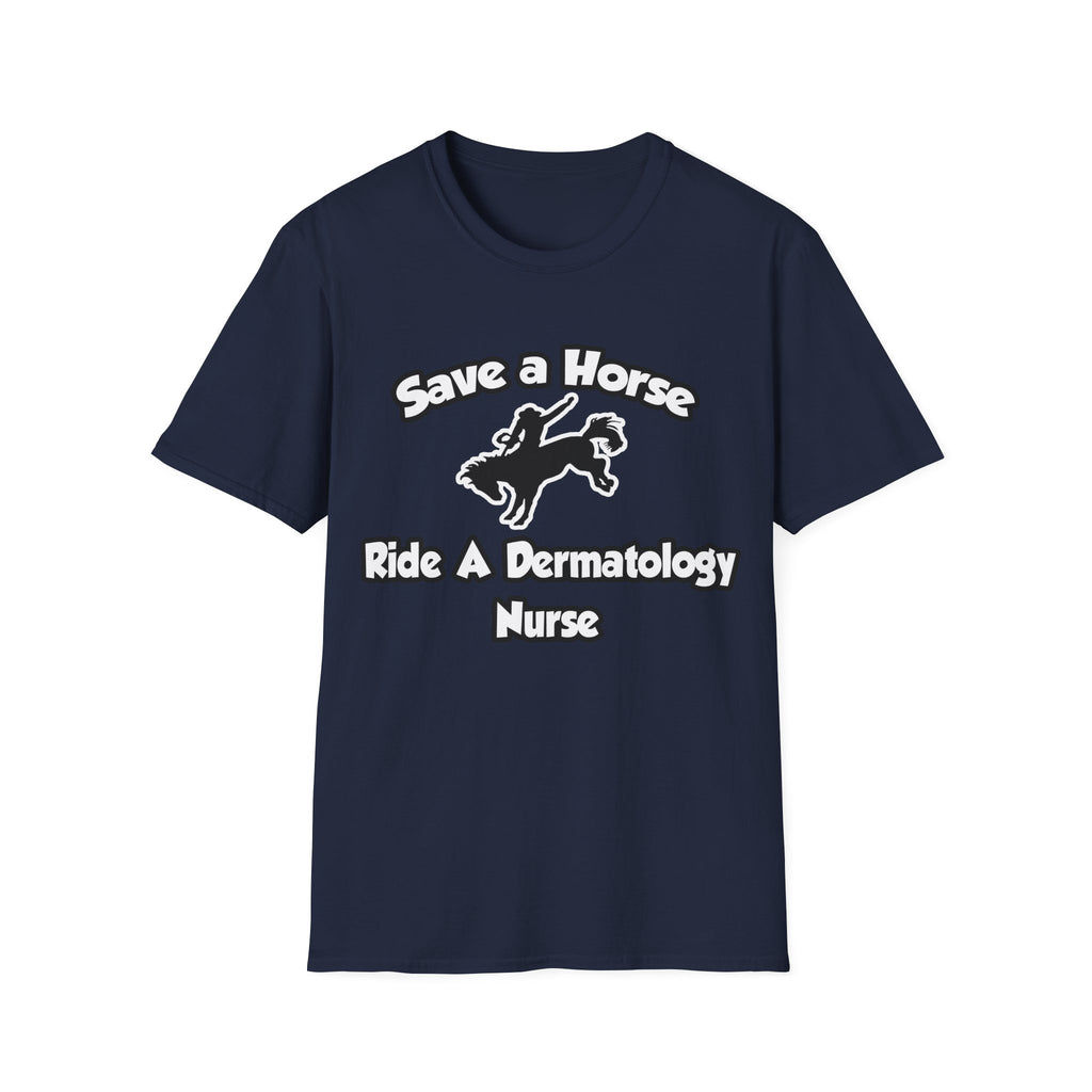 Save a Horse, Ride a Dermatology Nurse - Unisex Softstyle T-Shirt