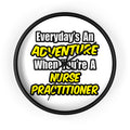 Everyday's An Adventure...Nurse Practitioner - Wall Clock